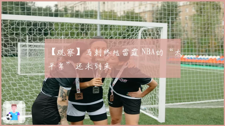 【观察】马刺终结雷霆 NBA的“太平年”还未到来